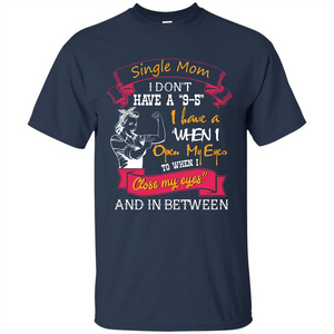 Single Mom I Don‰۪t Have A 9-5 I Have A When I Open  My Eyes T-shirt