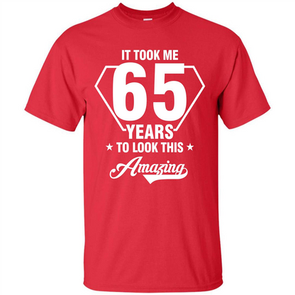 Birthday Gift T-shirt It Took Me 65 Years To Look This Amazing Red