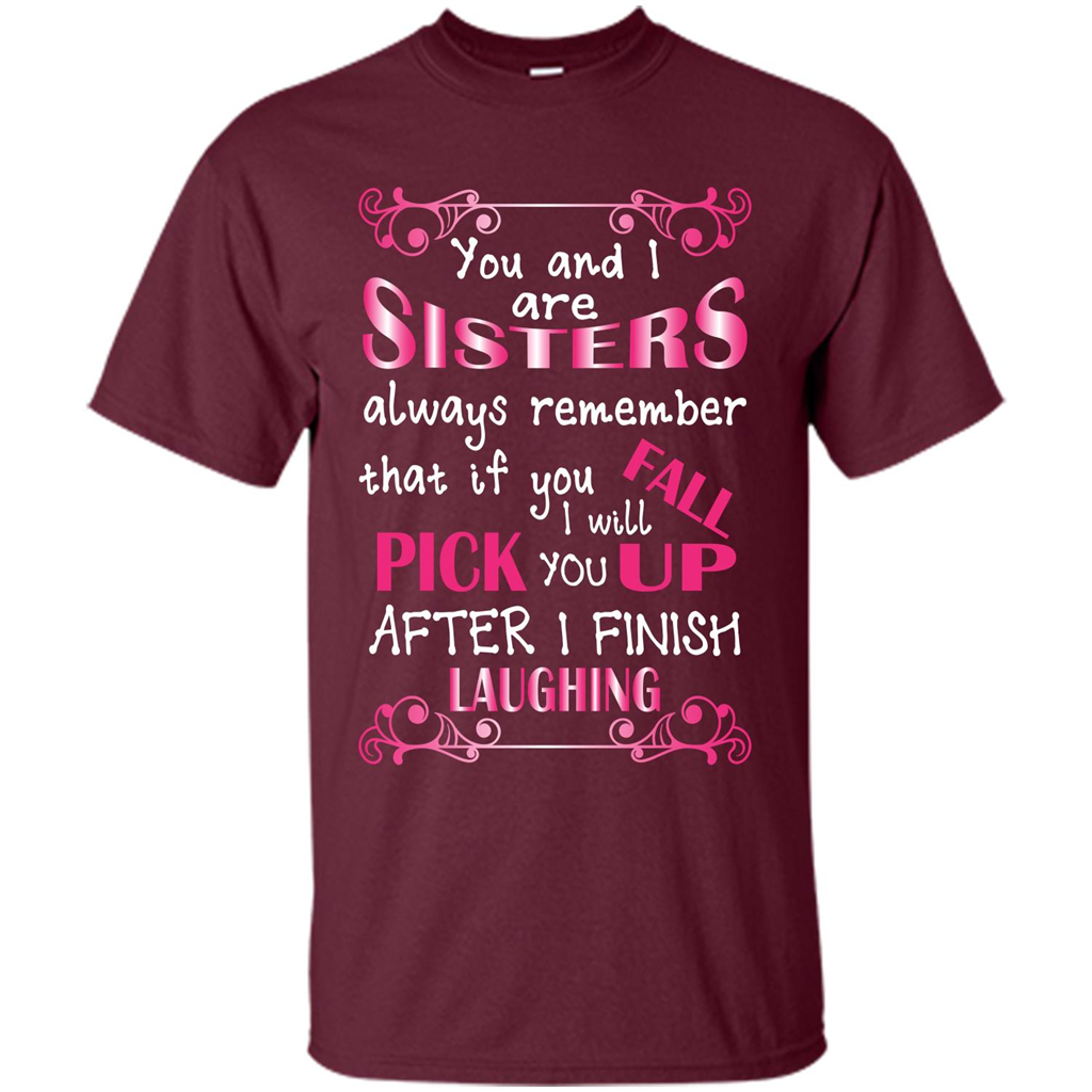 Family T-shirt You And I Are Sisters. If You FallI Will Pick You Up After I Finish Laughing Maroon