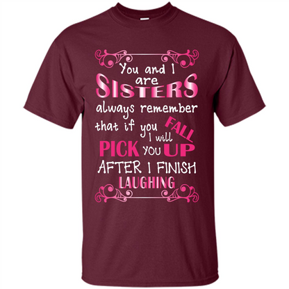 Family T-shirt You And I Are Sisters. If You FallI Will Pick You Up After I Finish Laughing Maroon