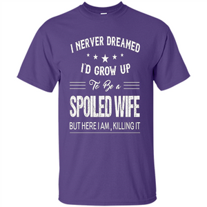 Dreamed To Be A Spoiled Wife T-shirt