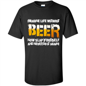 Beer T-shirt Imagine Life Without Beer