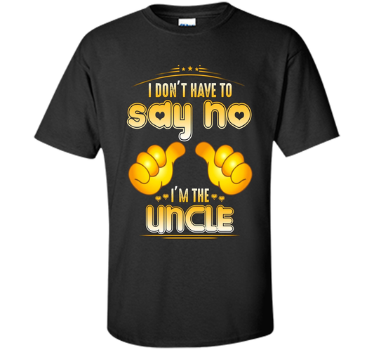 I don't have to say no I'm the UNCLE T-shirt for UNCLE cool shirt Black