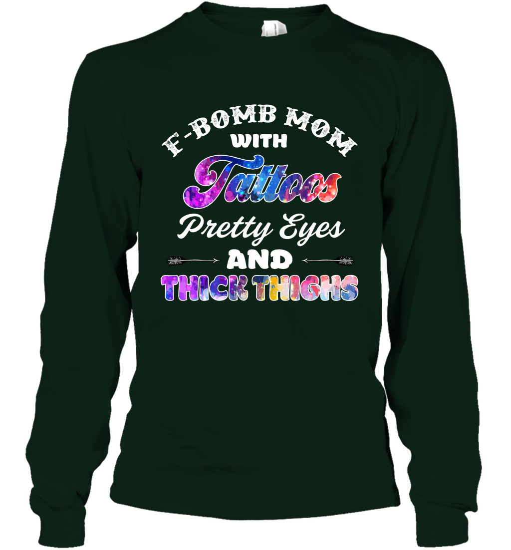 F Bomb Mom With Tattoos Pretty Eyes And Thick Thighs Shirt Long Sleeve T-Shirt Forest Green