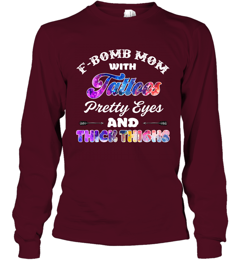 F Bomb Mom With Tattoos Pretty Eyes And Thick Thighs Shirt Long Sleeve T-Shirt Maroon