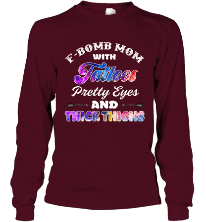 F Bomb Mom With Tattoos Pretty Eyes And Thick Thighs Shirt Long Sleeve T-Shirt Maroon