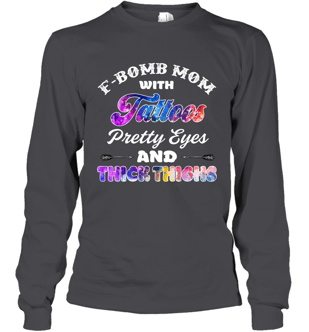 F Bomb Mom With Tattoos Pretty Eyes And Thick Thighs Shirt Long Sleeve T-Shirt Dark Heather