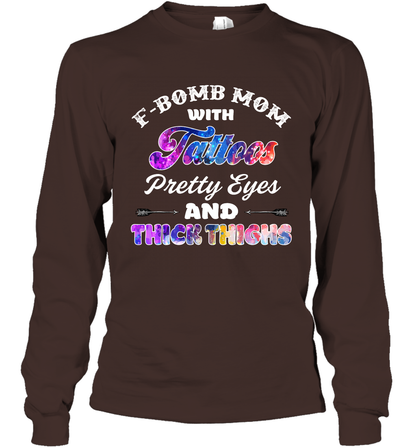 F Bomb Mom With Tattoos Pretty Eyes And Thick Thighs Shirt Long Sleeve T-Shirt Dark Chocolate