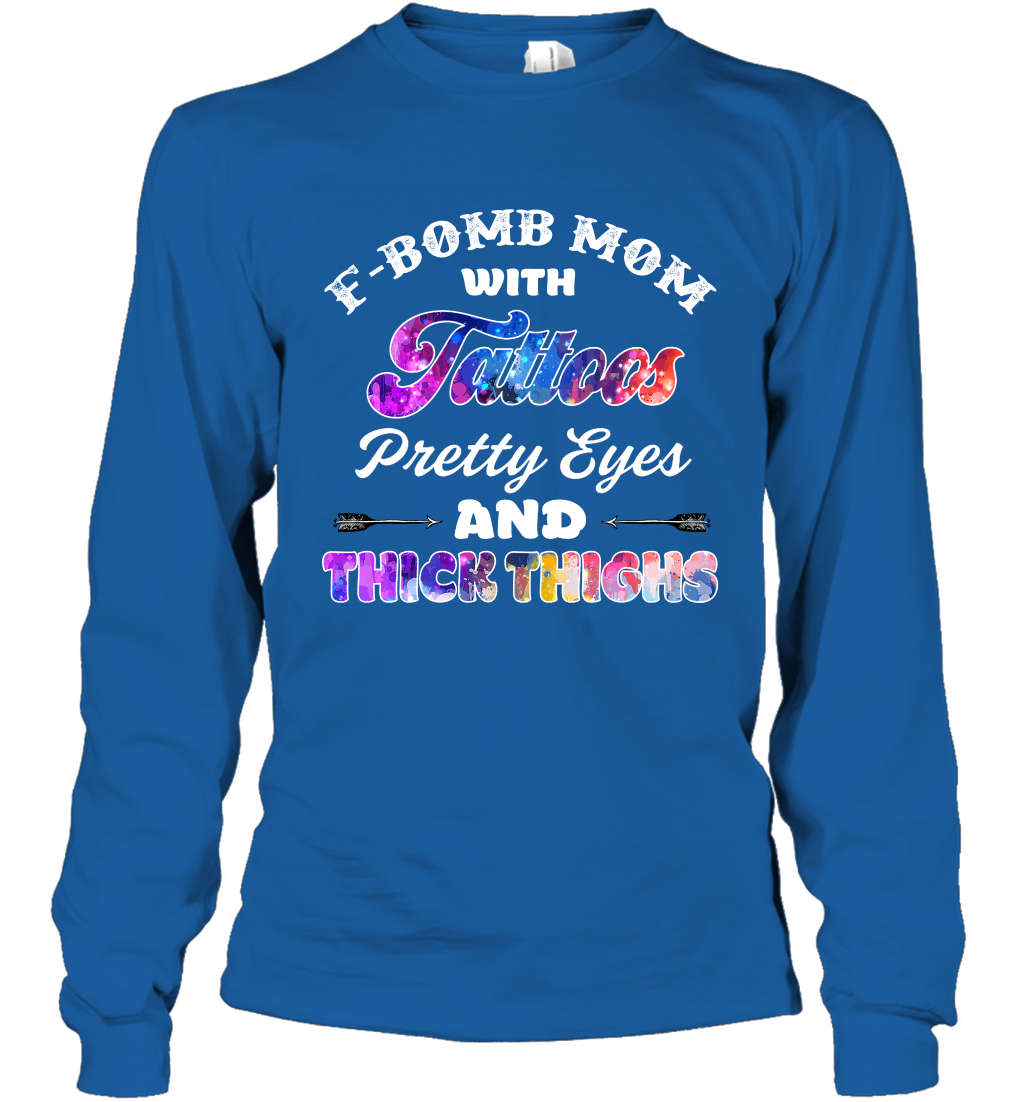 F Bomb Mom With Tattoos Pretty Eyes And Thick Thighs Shirt Long Sleeve T-Shirt Royal
