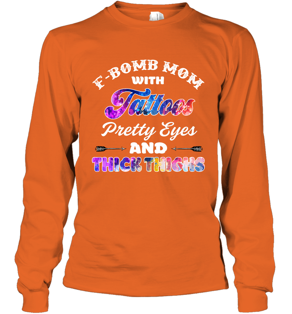 F Bomb Mom With Tattoos Pretty Eyes And Thick Thighs Shirt Long Sleeve T-Shirt Orange