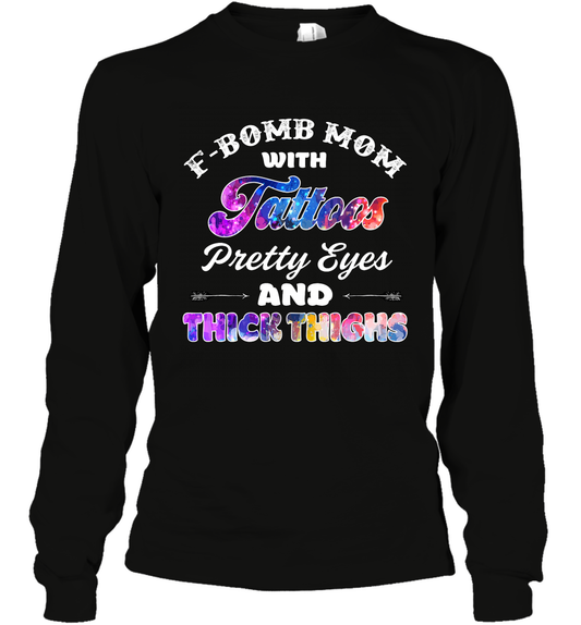 F Bomb Mom With Tattoos Pretty Eyes And Thick Thighs Shirt Long Sleeve T-Shirt Black