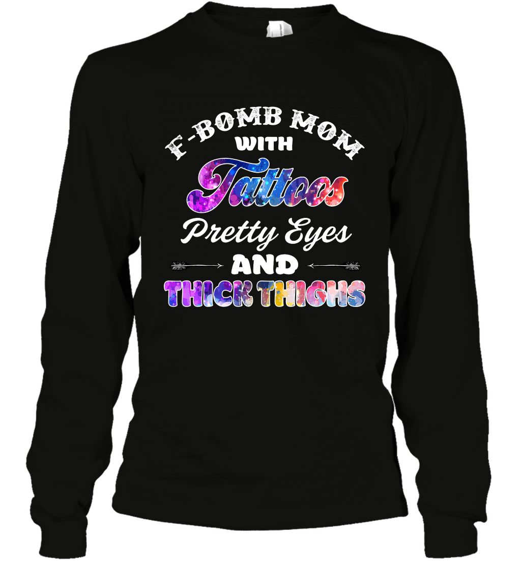F Bomb Mom With Tattoos Pretty Eyes And Thick Thighs ShirtUnisex Long Sleeve Classic Tee