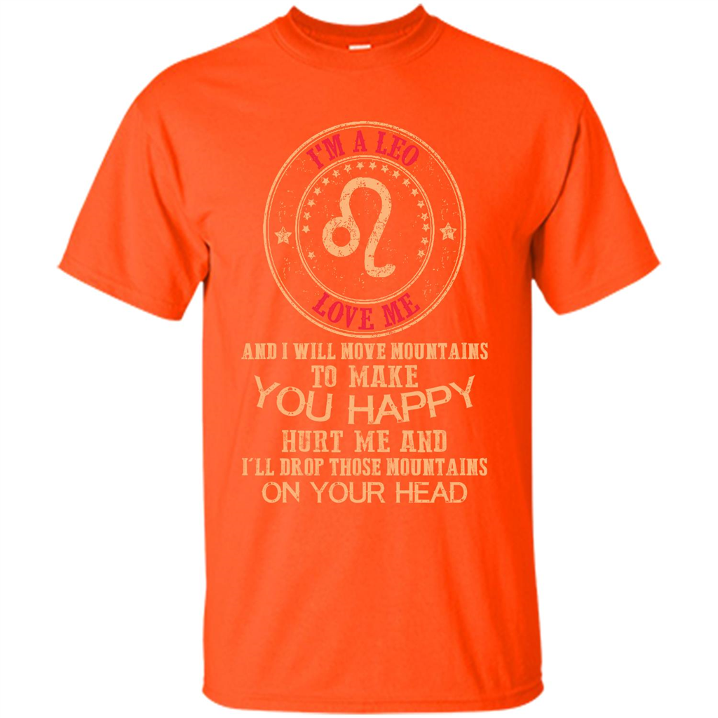 Funny Leo T-shirt I‰۪m A Leo Love Me And I Will Move Mountains To Make You Happy Orange