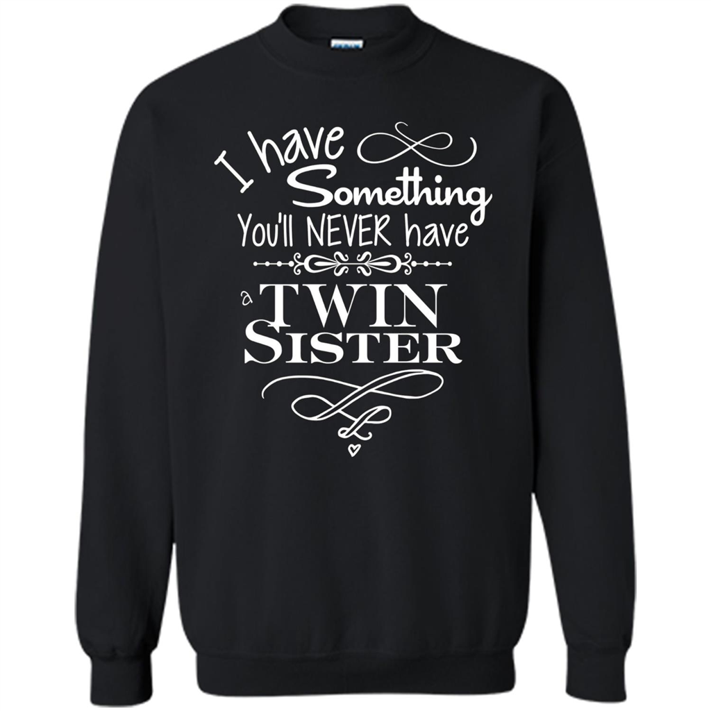 I Have Something You'll Never Have A Twin Sister T-shirt Black
