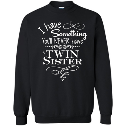 I Have Something You'll Never Have A Twin Sister T-shirt Black