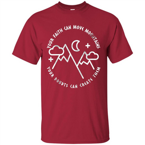 Your Faith Can Move Mountains Your Doubts Can Create Them T-shirt