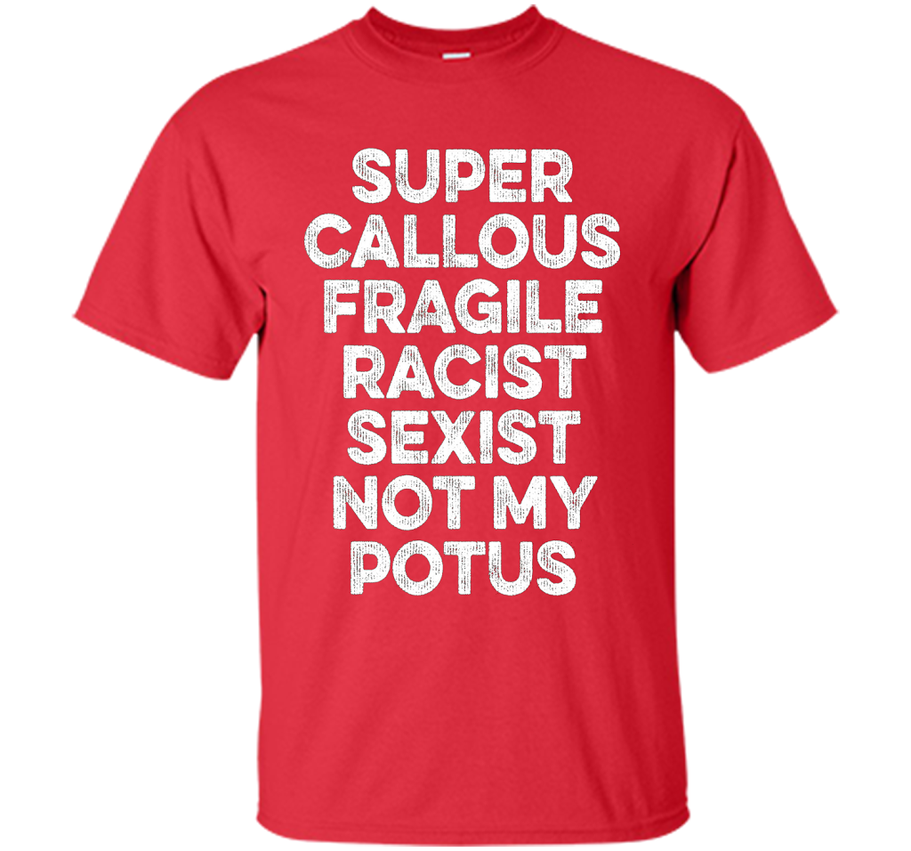 Super Callous Fragile Racist Sexist Not My Potus T-shirt Red