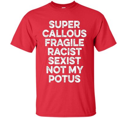 Super Callous Fragile Racist Sexist Not My Potus T-shirt Red