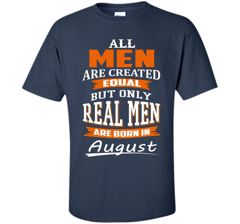 All Men Are Created Equal - Real Men Are Born in August shirt Navy