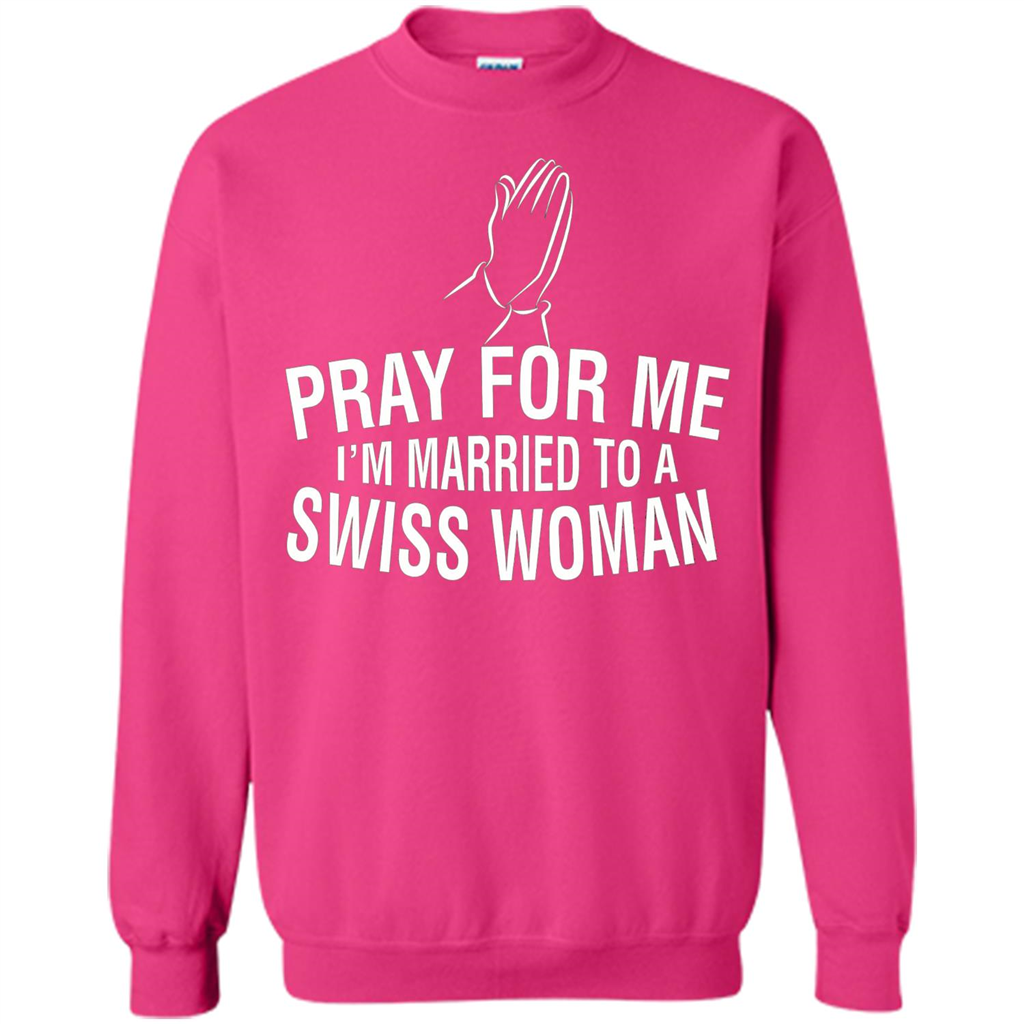 Pray For Me I Am Married To A Swiss Woman T-Shirt Heliconia