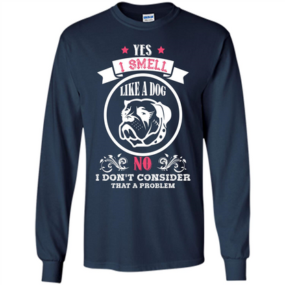 Dog Lover T-shirt I Smell Like A Dog No I Donäó»t Consider That A Problem Navy