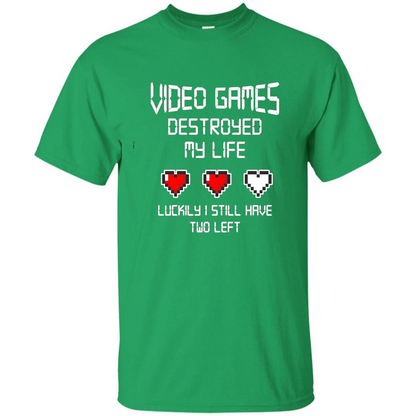 Video Games Destroyed My Life T-shirt Luckily I Still Have Two Left Irish Green