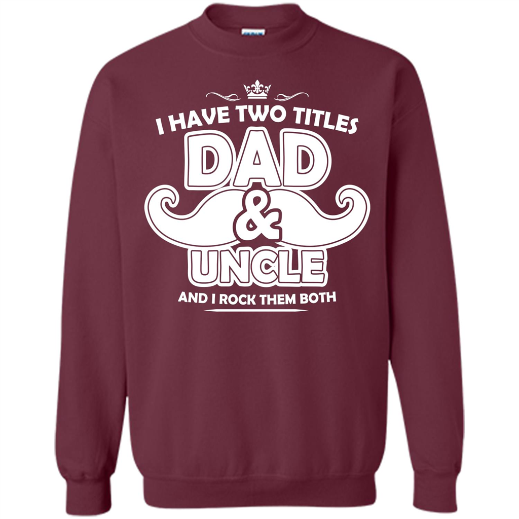 Daddy T-shirt I Have Two Titles Dad _ Uncle And I Rock Them Both Maroon