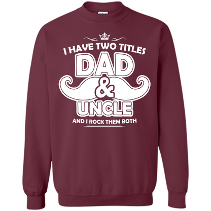 Daddy T-shirt I Have Two Titles Dad _ Uncle And I Rock Them Both Maroon