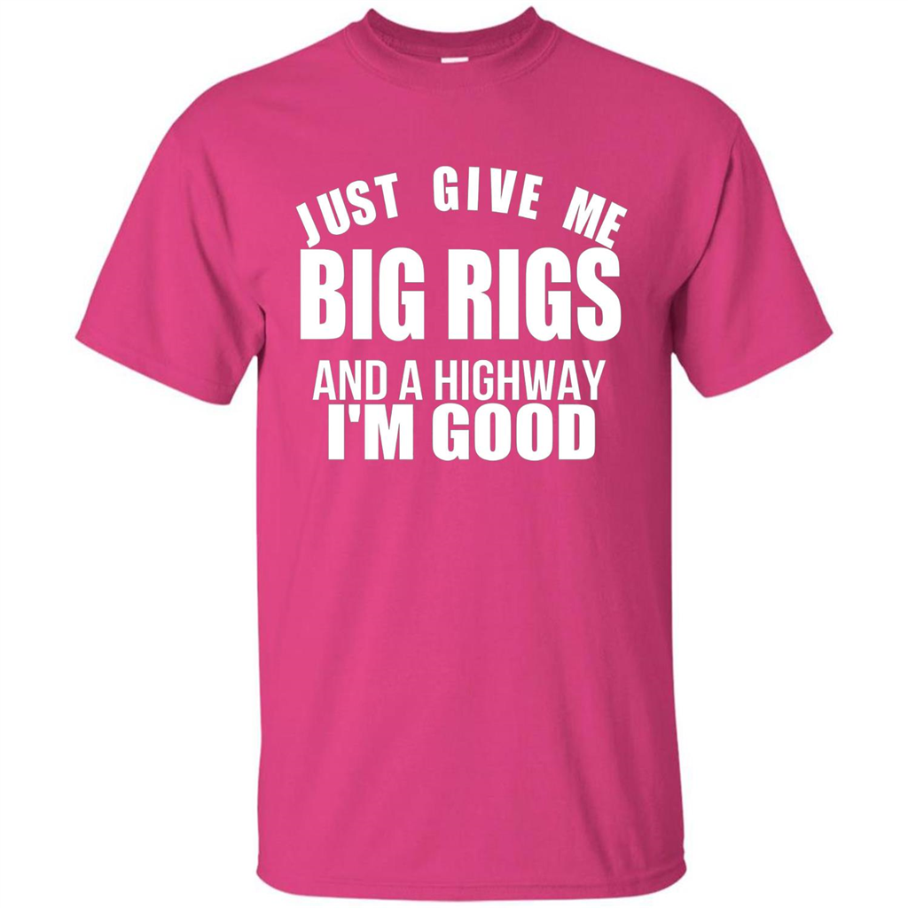 Just Give Me Big Rigs And A Highway I'm Good T-shirt Heliconia