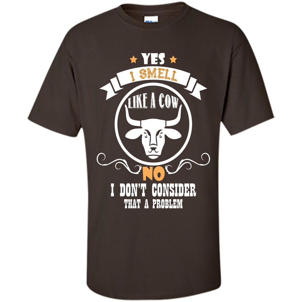 Cow Lover T-shirt I Smell Like A Cow No I Donäó»t Consider That A Problem Dark Chocolate