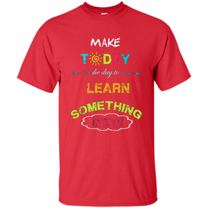 Inspiring T-shirt Make Today The Day To Learn Something New T-Shirt