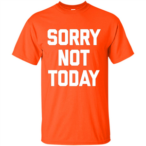 Sorry Not Today T-Shirt Funny Saying Sarcastic Novelty Cute