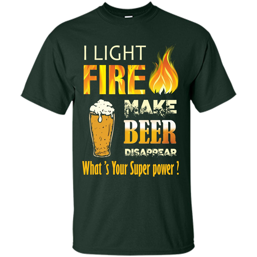 Beer T-shirt I Light Fireb Make Beer Disappear What's Your Super Power Forest Green