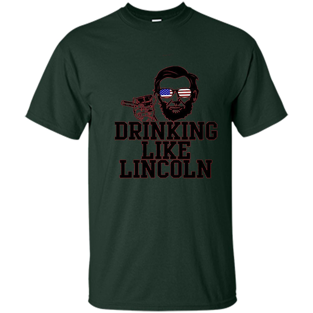 Funny Drinking T-shirt Drinking Like Lincoln Forest Green