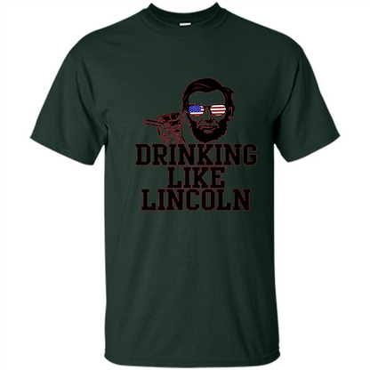 Funny Drinking T-shirt Drinking Like Lincoln Forest Green