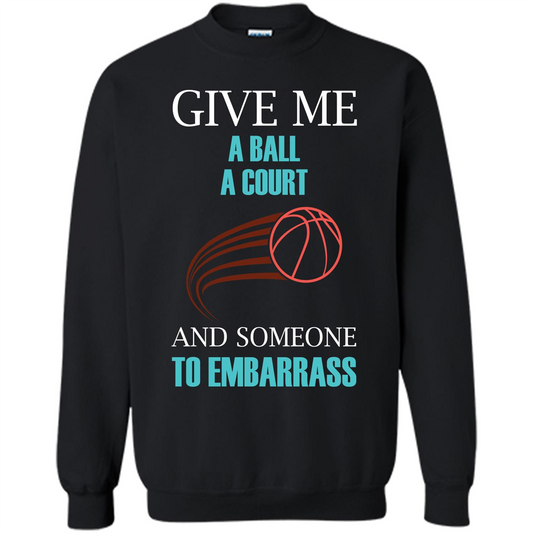 Basketball Lover T-shirt Give Me A Ball A Court And Someone To Embarrass Black