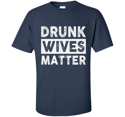 Wife T-shirt Drunk Wives Matter T-shirt Navy