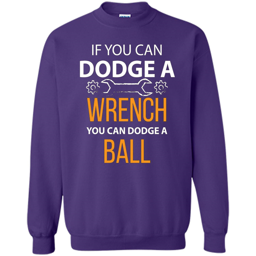 If You Can Dodge A Wrench You Can Dodge A Ball T-shirt