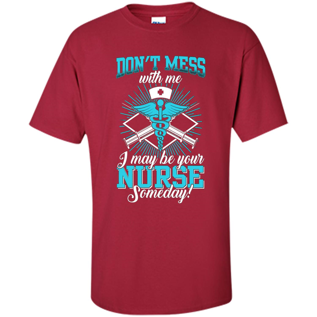 Nursing T-shirt Don't Mess With Me I May Be Your Nurse Someday Cardinal