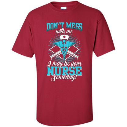 Nursing T-shirt Don't Mess With Me I May Be Your Nurse Someday Cardinal