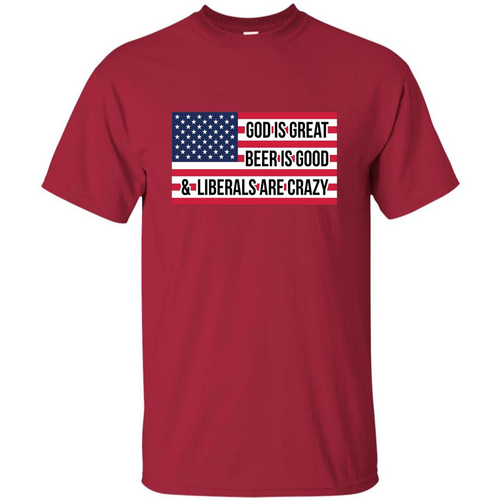 God Is Great Beer Is Good And Liberals Are Crazy T-shirt Cardinal