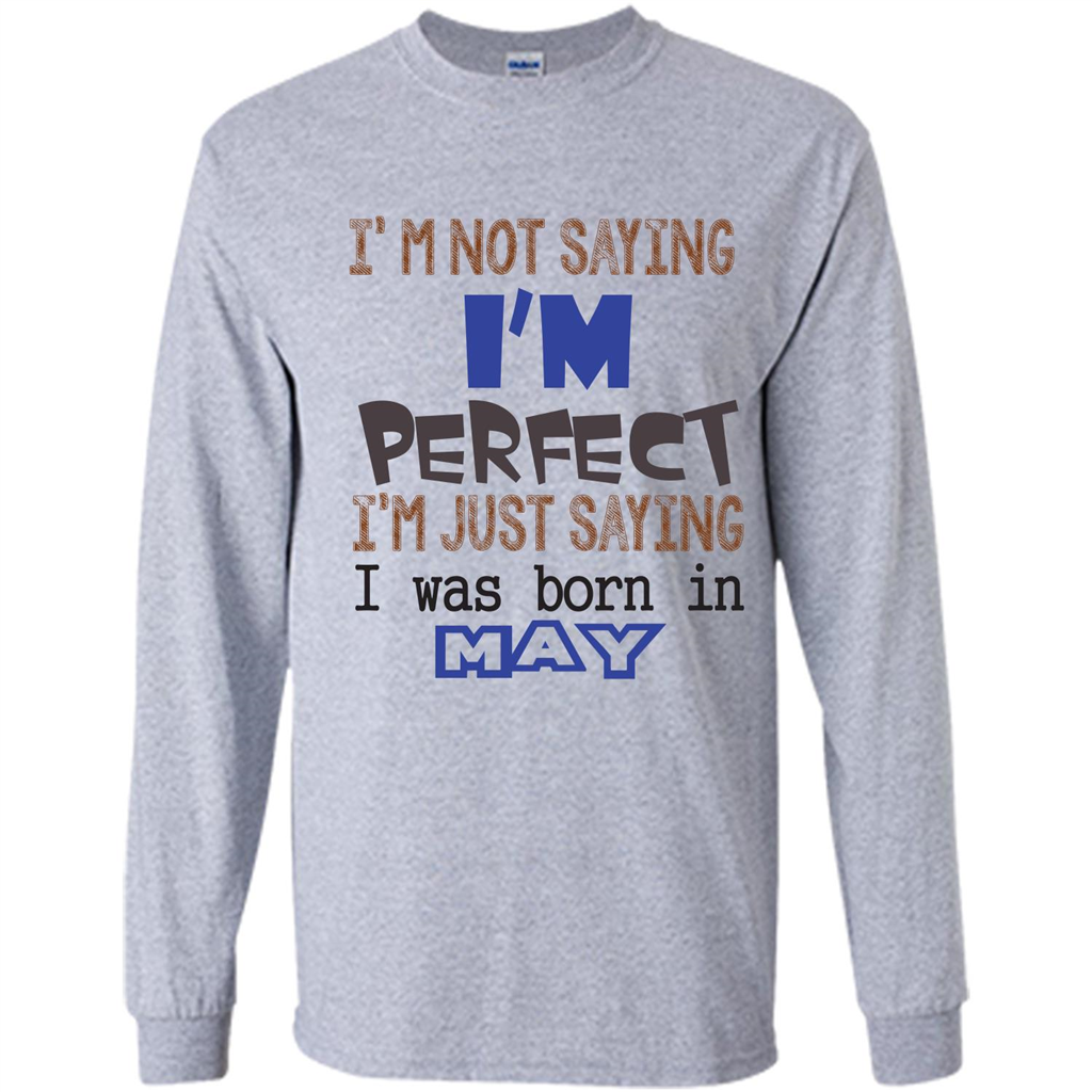I'M Not Saying I Am Perfect I'M Just Saying I Was Born In May Sport Grey