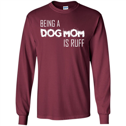 Dog Lover T-shirt Being A Dog Mom Is Ruff Maroon