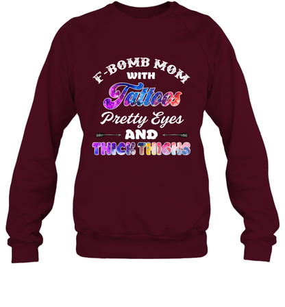 F Bomb Mom With Tattoos Pretty Eyes And Thick Thighs Shirt Sweatshirt Maroon