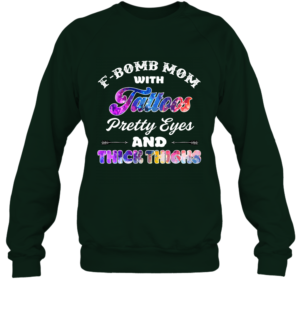 F Bomb Mom With Tattoos Pretty Eyes And Thick Thighs Shirt Sweatshirt Forest