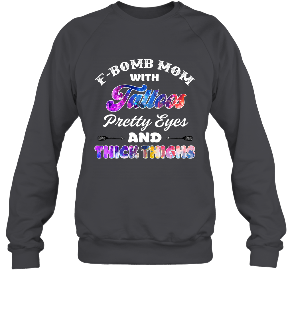 F Bomb Mom With Tattoos Pretty Eyes And Thick Thighs Shirt Sweatshirt Dark Heather