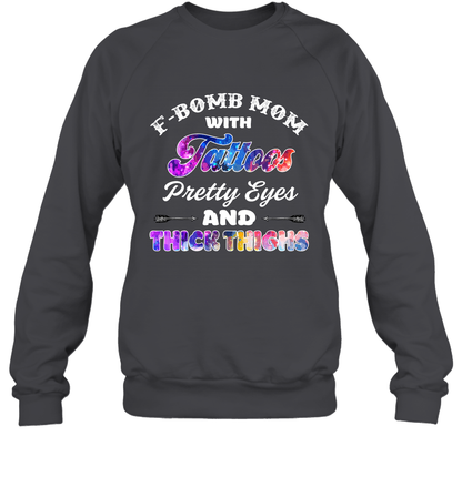 F Bomb Mom With Tattoos Pretty Eyes And Thick Thighs Shirt Sweatshirt Dark Heather