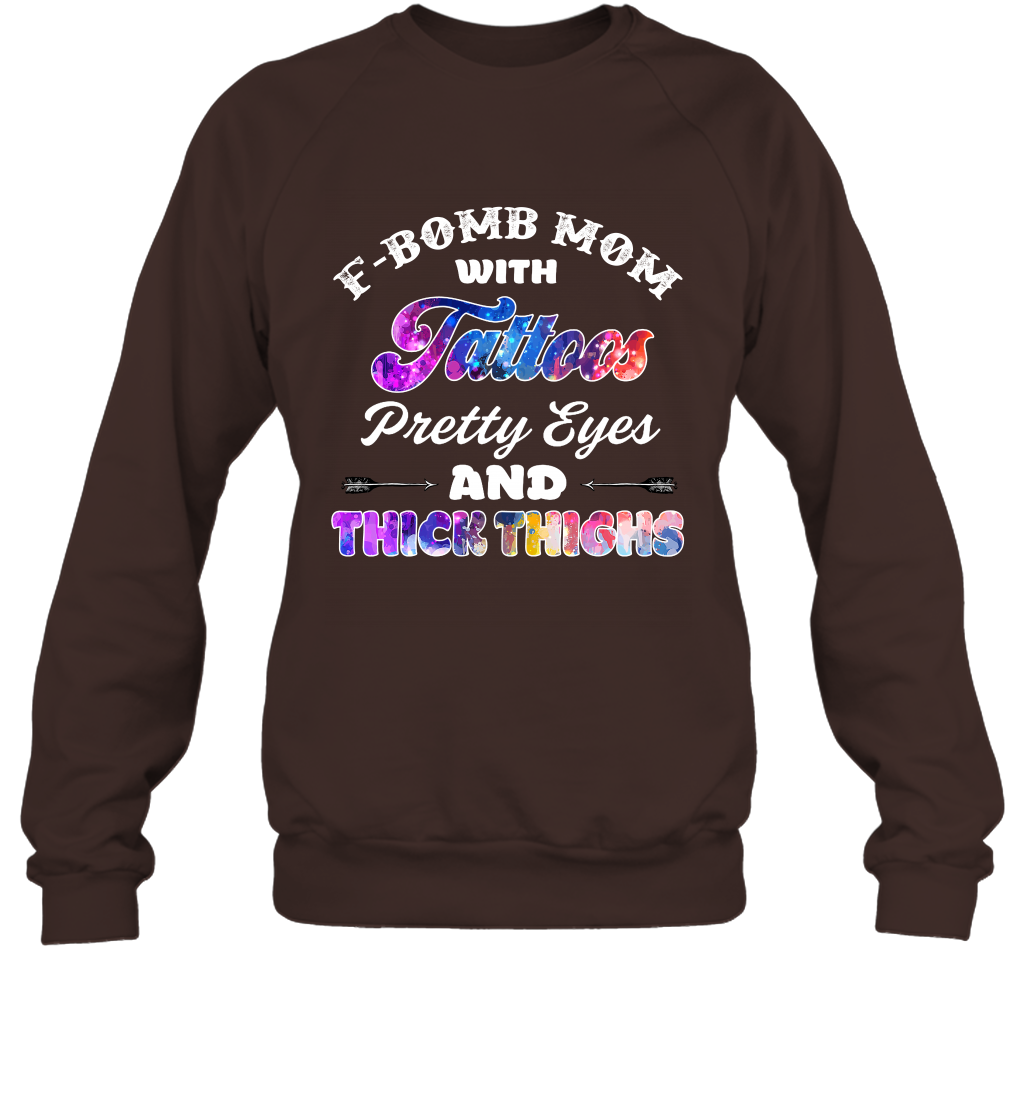 F Bomb Mom With Tattoos Pretty Eyes And Thick Thighs Shirt Sweatshirt Dark Chocolate
