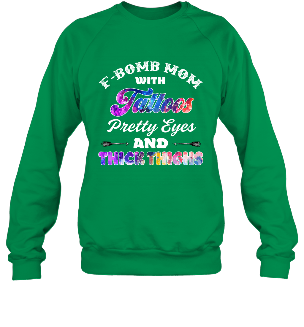 F Bomb Mom With Tattoos Pretty Eyes And Thick Thighs Shirt Sweatshirt Irish Green