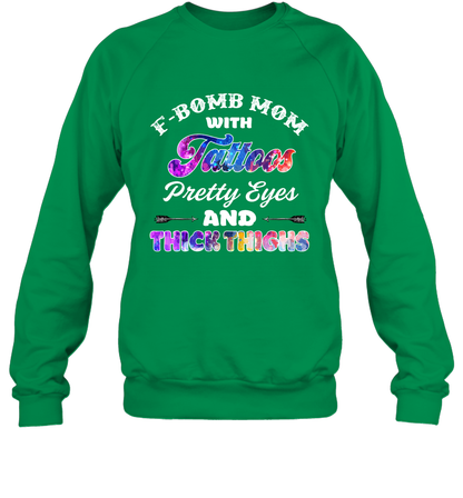 F Bomb Mom With Tattoos Pretty Eyes And Thick Thighs Shirt Sweatshirt Irish Green